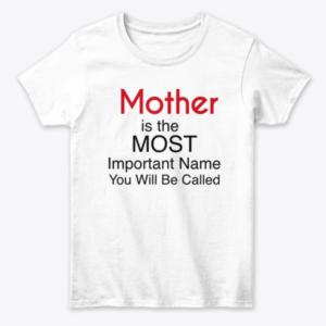 Mother is the most important name you will be called