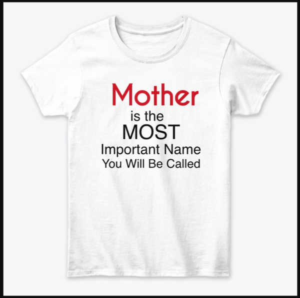 Mother is the most important name you will be called – Women’s Classic Tee